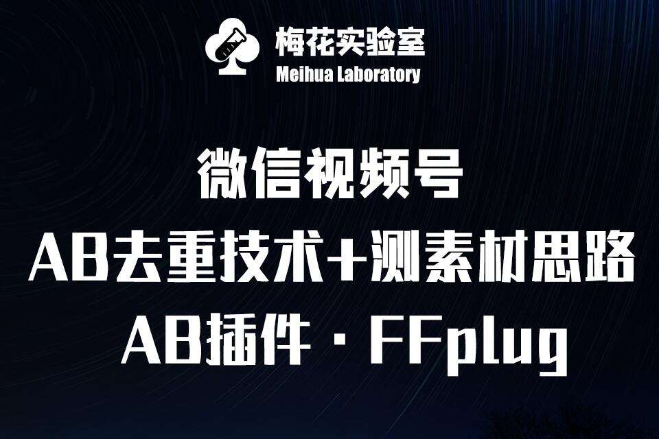 视频号连怼玩法-FFplug玩法AB插件使用+测素材教程-梅花实验室社群专享课-网赚副业网