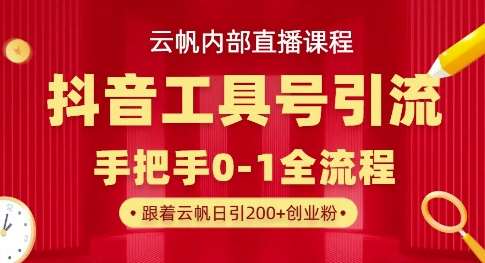 【云帆内部直播课】抖音工具号引流玩法,单号单日引300+精准创业粉-网赚副业网