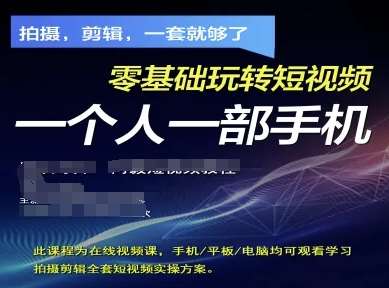 拍摄剪辑全套短视频实操方案,拍摄,剪辑,一套就够了,零基础玩转短视频一个人一部手机-网赚副业网