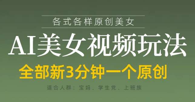 各类AI美女视频玩法,3分钟一个原创,当天可变现-网赚副业网