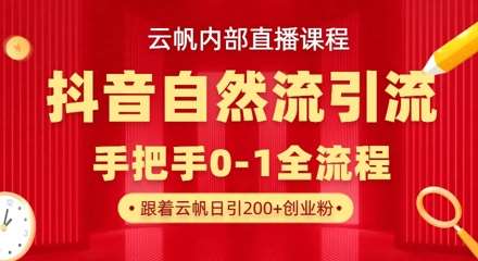 【云帆内部直播课】抖音最新自然模版引流玩法,单号单日引300+精准创业粉-网赚副业网