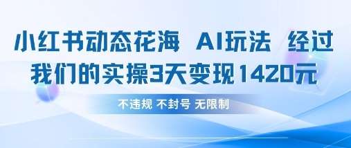 小红书动态花海AI玩法,我们实操3天变现1420-网赚副业网