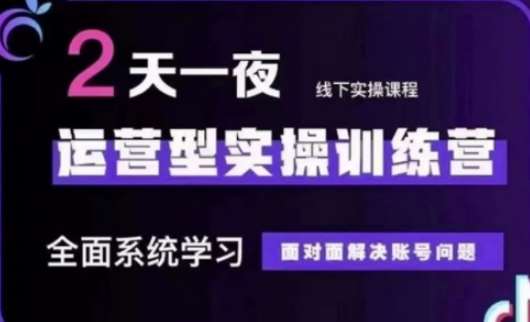 抖音直播运营(第48期+第50期线下课)运营型实操训练营,全面系统学习面对面解决账号问题-网赚副业网