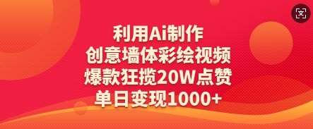 利用Ai制作创意墙体彩绘视频,爆款狂揽20W点赞,单日变现数张-网赚副业网