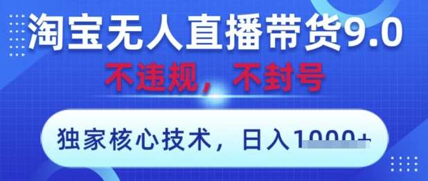 淘宝无人直播带货9.0 ,独家核心技术,不违规,不封号,操作简单,当天开播,当天见收益,日入数张【揭秘】-网赚副业网