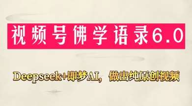 视频号佛学禅语6.0,用Deepseek+即梦ai,做纯原创视频,新手小白,也能月入1W+-网赚副业网