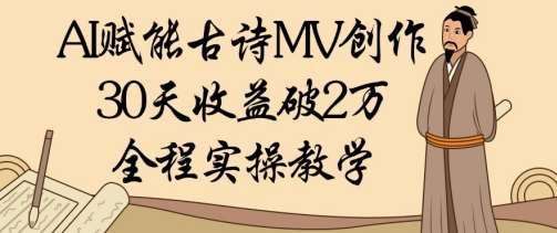 AI赋能古诗MV创作:30天收益破1W,全程实操教学-网赚副业网