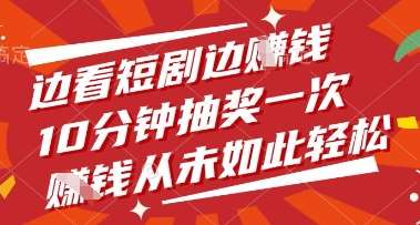 边看短剧边挣钱,10分钟抽奖一次,挣钱从未如此轻松【揭秘】-网赚副业网
