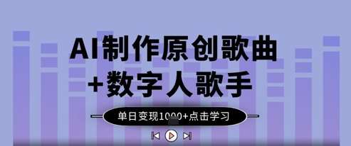 AI制作原创歌曲+数字人歌手,单日变现1k-网赚副业网