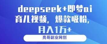 deepseek+即梦ai育儿视频,爆款吸粉,月入1w-网赚副业网