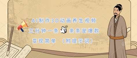 AI制作3D动画养生视频,三分钟一条,条条是爆款,变现简单(附提示词)-网赚副业网