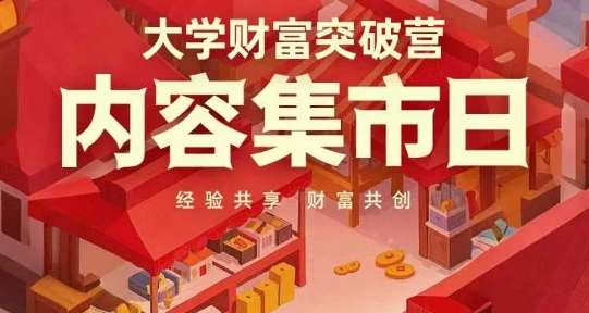 大学财富突破营,内容集市日,经验共享,财富共创-网赚副业网