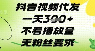 抖音视频代发一天3张+,不看播放量,无粉丝要求【揭秘】-网赚副业网