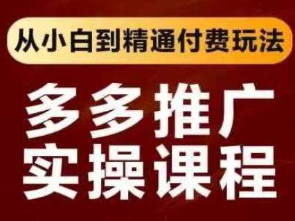 拼多多推广实操课程,从小白到精通付费玩法-网赚副业网