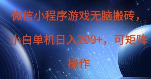 微信小程序游戏无脑搬砖，单设备日入2张+，可矩阵操作-网赚副业网