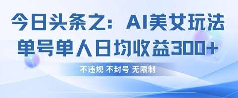 今日头条之AI美女玩法单号单人日均收益3张+,不违规 不封号 无限制-网赚副业网