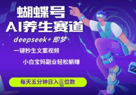 蝴蝶号大健康养生赛道，deepseek+即梦AI快速产出爆款视频，起号快，带货超级猛，日入四位数-网赚副业网