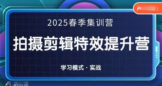 2025春季拍剪全能集训营，拍摄剪辑特效提升营-网赚副业网