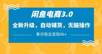 闲鱼电商3.0,全新升级,自动铺货,无脑操作,单月稳定变现8k+【揭秘】-网赚副业网