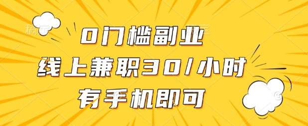 0门槛兼职副业,线上兼职30一小时,有部手机即可【揭秘】-网赚副业网