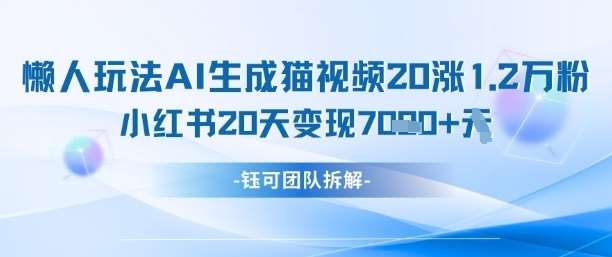 懒人玩法AI生成猫咪图片视频，20涨1.2W万粉，小红书商单20天变现7k-网赚副业网