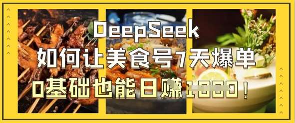 DeepSeek如何让美食号7天爆单,0基础也能日入1k-网赚副业网