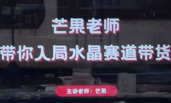 芒果老师·带你入局水晶赛道带货，助你开启水晶直播带货事业-网赚副业网