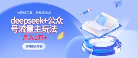 deepseek+公众号流量主玩法,ai原创,月入1w+-网赚副业网