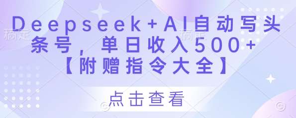 Deepseek+AI自动写头条号,单日收入500+ 【附赠指令大全】-网赚副业网