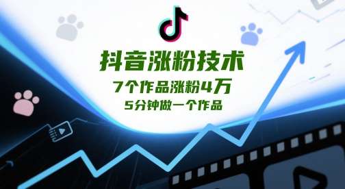 抖音涨粉技术,7个作品涨粉4W,5分钟做一个作品-网赚副业网