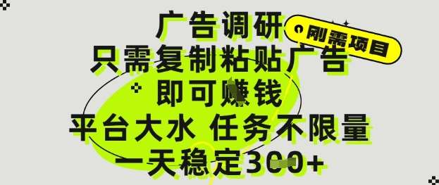 广告调研项目,只需复制粘贴广告即可挣钱,平台大水,任务不限量,一天3张【揭秘】-网赚副业网