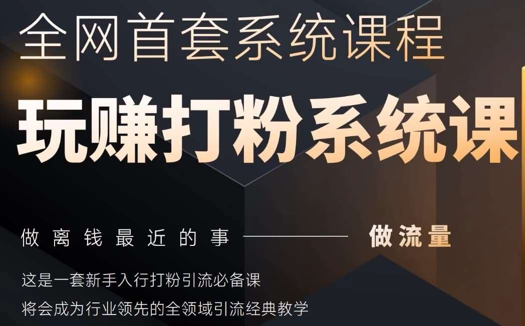 2025行业首套全网全域打粉系统神课，做流量做离钱最近的事，一套新手入行打粉引流必备课-网赚副业网
