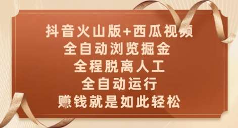 抖音火山版+西瓜视频双平台,全自动浏览掘金 ,全程脱离人工,全自动运行,挣米就是如此轻松【揭秘】-网赚副业网
