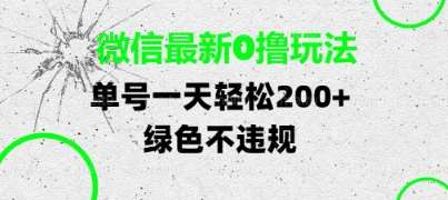 微信最新0撸玩法，单号每天轻松2张，绿色不违规【揭秘】-网赚副业网