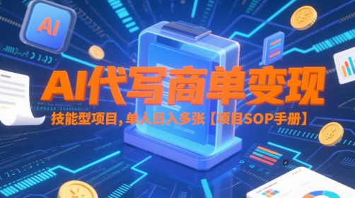 AI代写商单变现,技能型项目,单人日入多张 【项目SOP手册】-网赚副业网