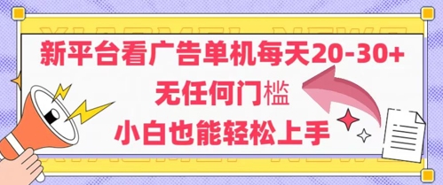 新平台看广告单机每天20-30，无任何门槛，安卓手机即可，小白也能轻松上手-网赚副业网