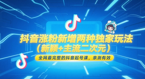 抖音涨粉新增两种独家玩法(新颖+主流二次元),全网最完整的抖音起号课,亲测有效-网赚副业网