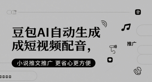 豆包AI自动生成短视频配音,小说推文推广更省心更方便-网赚副业网