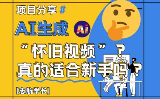AI生成怀旧视频真的很适合新手?详细讲解!-网赚副业网