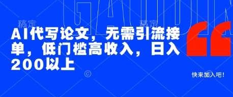 AI代写论文,无需引流接单,低门槛高收入,日入200以上-网赚副业网