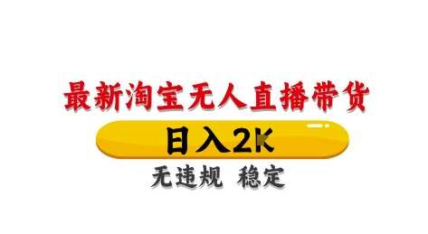 淘宝无人直播带货【最新】,日入2K,独家技术,无违规无封号,长期稳定,操作简单【揭秘】-网赚副业网