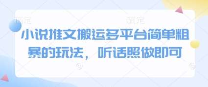 小说推文搬运多平台简单粗暴的玩法,听话照做即可-网赚副业网