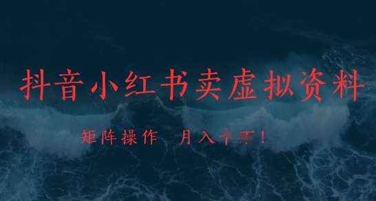抖音小红书卖虚拟资料,市场需求一直存在,矩阵操作,月入1w+-网赚副业网