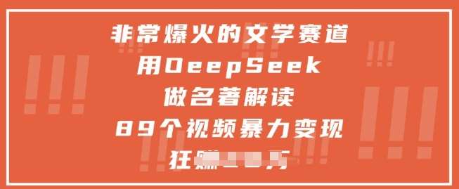 非常爆火的文学赛道，用deepseek做名著解读 ，89个视频暴力变现1w+-网赚副业网