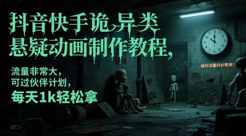 抖音快手诡异类悬疑动画制作教程,流量非常大,可过伙伴计划,每天1k轻松拿-网赚副业网