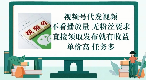 视频号代发视频,无需做视频,无需写文案,不看播放量,无粉丝要求,直接领取发布就有收益【揭秘】-网赚副业网