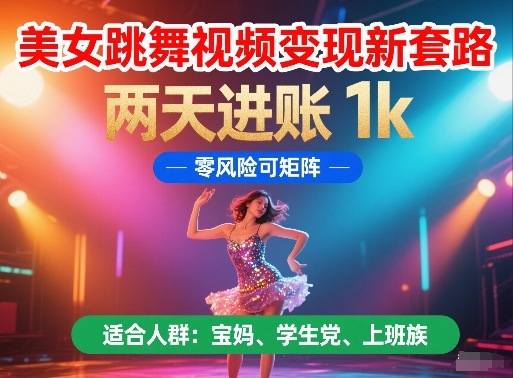 美女跳舞视频变现新套路,两天进账 1k,零风险可矩阵【揭秘】-网赚副业网