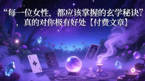每一位女性,都应该掌握的玄学秘诀 ,真的对你极有好处【付费文章】-网赚副业网