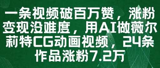 一条视频破百万赞,涨粉变现没难度,用AI做薇尔莉特CG动画视频,24条作品涨粉7.2W-网赚副业网