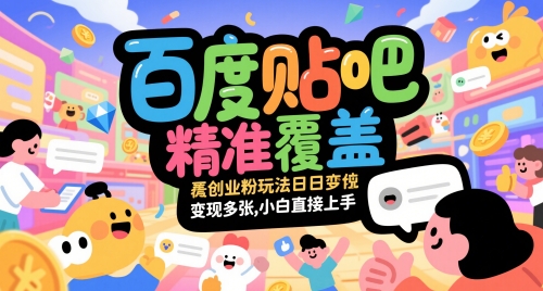 百度贴吧精准覆盖创业粉玩法日变现多张，小白直接上手【揭秘】-网赚副业网